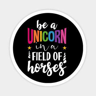 Be a unicorn in a field of horses Magnet